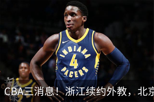 CBA三消息！浙江续约外教，北京首钢将换帅，郭艾伦张一山互动！